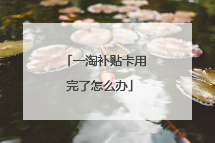 一淘补贴卡用完了怎么办