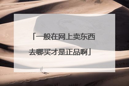 一般在网上卖东西去哪买才是正品啊