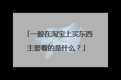 一般在淘宝上买东西主要看的是什么？