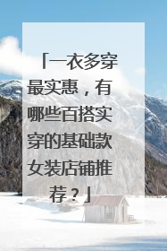 一衣多穿最实惠,有哪些百搭实穿的基础款女装店铺推荐?