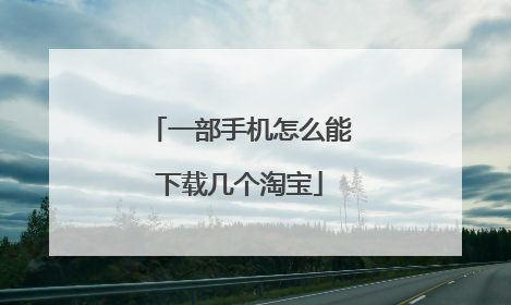 一部手机怎么能下载几个淘宝