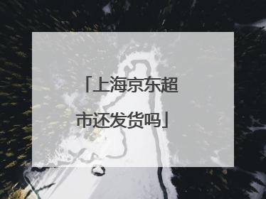 上海京东超市还发货吗