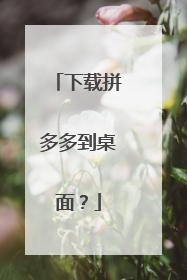 下载拼多多到桌面?