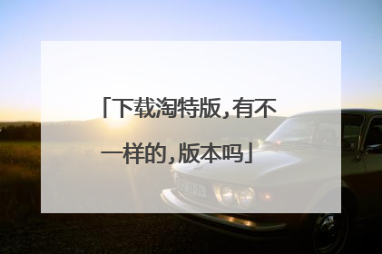 下载淘特版,有不一样的,版本吗