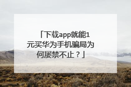 下载app就能1元买华为手机骗局为何屡禁不止?