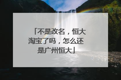 不是改名,恒大淘宝了吗,怎么还是广州恒大