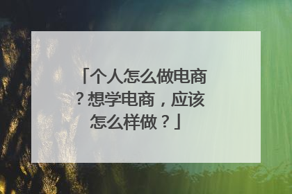 个人怎么做电商?想学电商,应该怎么样做?