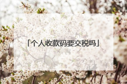 个人收款码要交税吗
