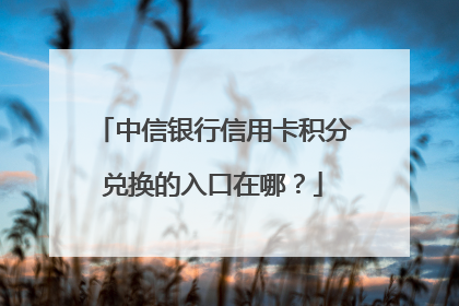 中信银行信用卡积分兑换的入口在哪?