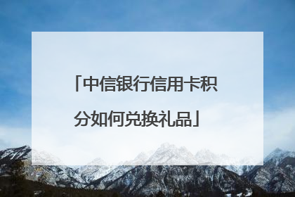 中信银行信用卡积分如何兑换礼品