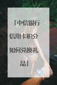 中信银行信用卡积分如何兑换礼品