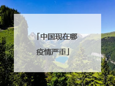 中国现在哪疫情严重