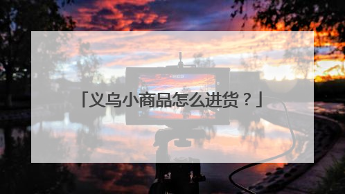 义乌小商品怎么进货?