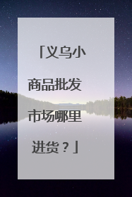 义乌小商品批发市场哪里进货?