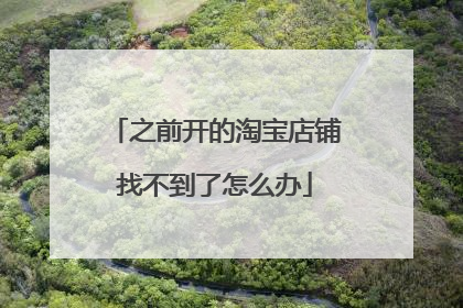之前开的淘宝店铺找不到了怎么办