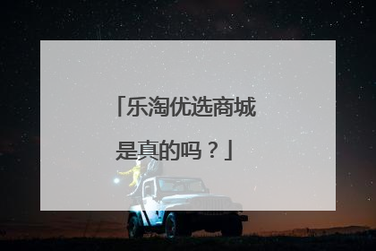 乐淘优选商城是真的吗？