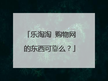乐淘淘 购物网 的东西可靠么？