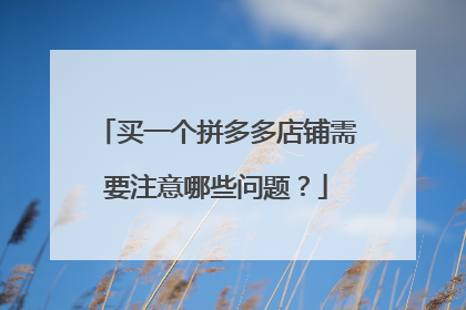 买一个拼多多店铺需要注意哪些问题？
