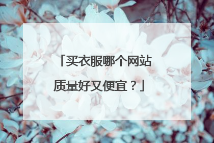 买衣服哪个网站质量好又便宜?