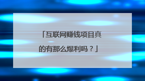 互联网赚钱项目真的有那么爆利吗?