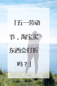 五一劳动节,淘宝买东西会打折吗?