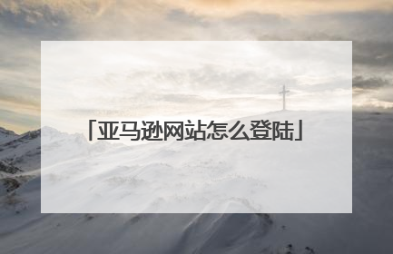 亚马逊网站怎么登陆