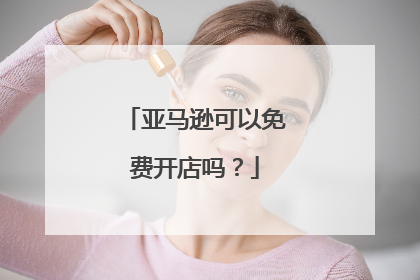 亚马逊可以免费开店吗?