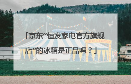 京东“恒发家电官方旗舰店”的冰箱是正品吗?