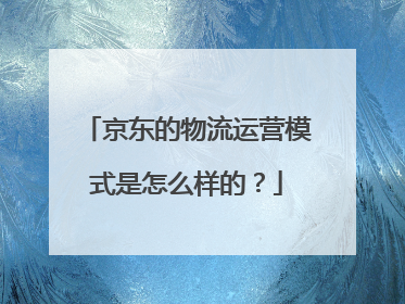 京东的物流运营模式是怎么样的？
