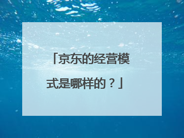 京东的经营模式是哪样的？