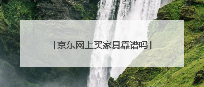 京东网上买家具靠谱吗