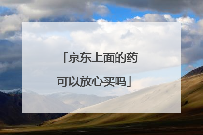 京东上面的药可以放心买吗