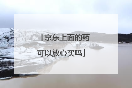 京东上面的药可以放心买吗