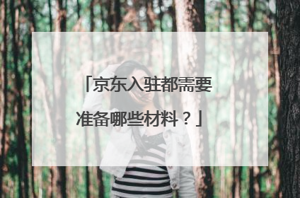 京东入驻都需要准备哪些材料？
