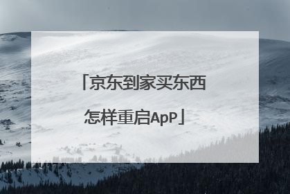 京东到家买东西怎样重启ApP