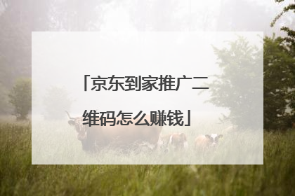 京东到家推广二维码怎么赚钱