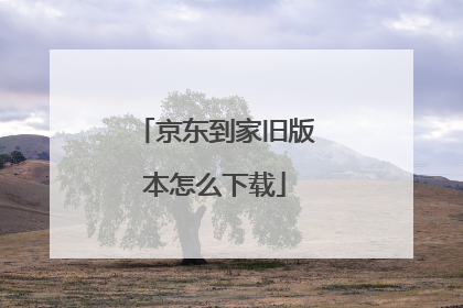 京东到家旧版本怎么下载