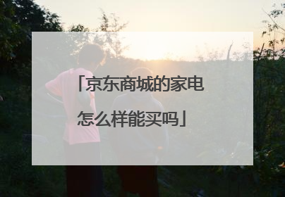 京东商城的家电怎么样能买吗