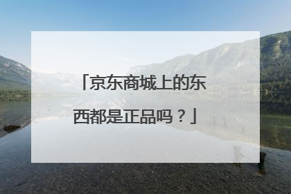 京东商城上的东西都是正品吗?