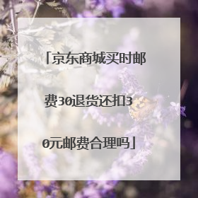京东商城买时邮费30退货还扣30元邮费合理吗