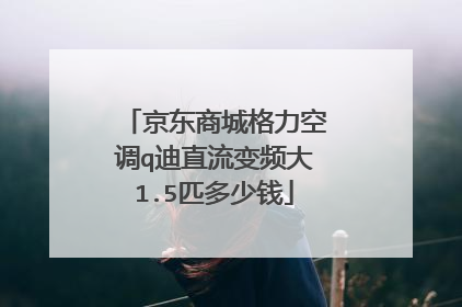 京东商城格力空调q迪直流变频大1.5匹多少钱