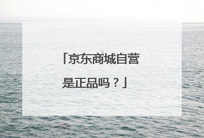 京东商城自营是正品吗?