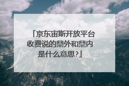 京东宙斯开放平台收费说的鼎外和鼎内是什么意思?