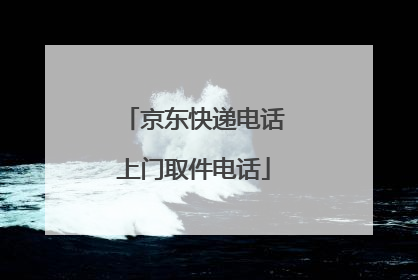 京东快递电话上门取件电话