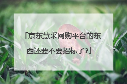 京东慧采网购平台的东西还要不要招标了?