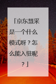京东慧采是一个什么模式呀？怎么能入驻呢？
