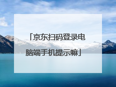 京东扫码登录电脑端手机提示嘛