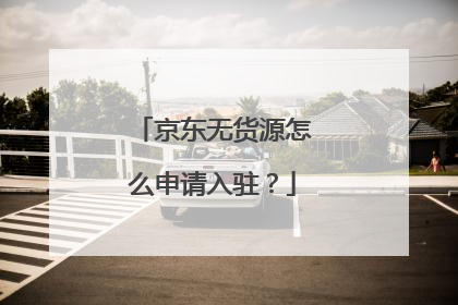 京东无货源怎么申请入驻?