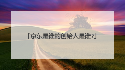 京东是谁的创始人是谁?