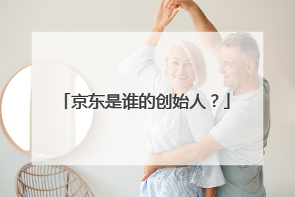 京东是谁的创始人?